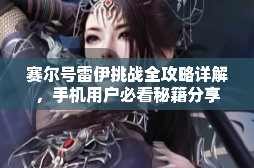 赛尔号雷伊挑战全攻略详解，手机用户必看秘籍分享