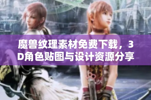 魔兽纹理素材免费下载，3D角色贴图与设计资源分享