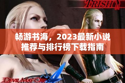 畅游书海，2023最新小说推荐与排行榜下载指南