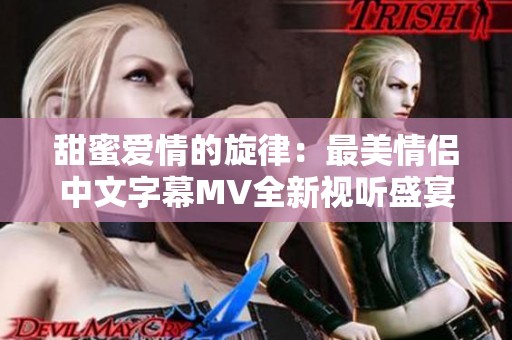 甜蜜爱情的旋律：最美情侣中文字幕MV全新视听盛宴