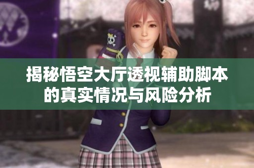 揭秘悟空大厅透视辅助脚本的真实情况与风险分析