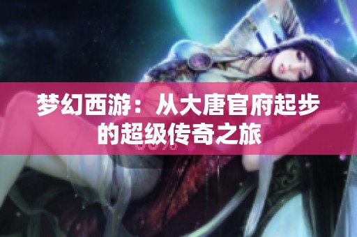 梦幻西游：从大唐官府起步的超级传奇之旅