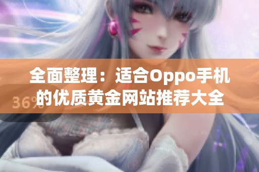 全面整理：适合Oppo手机的优质黄金网站推荐大全