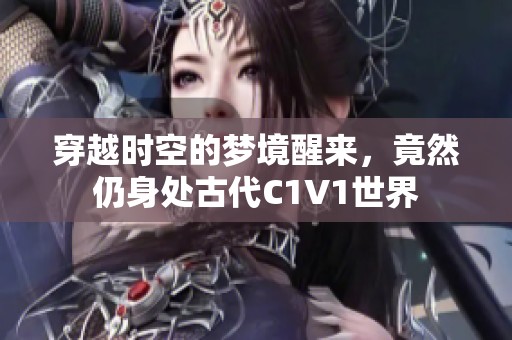 穿越时空的梦境醒来，竟然仍身处古代C1V1世界
