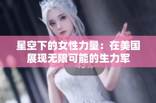 星空下的女性力量：在美国展现无限可能的生力军