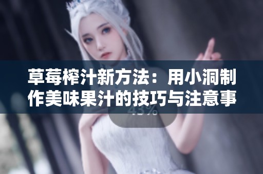 草莓榨汁新方法：用小洞制作美味果汁的技巧与注意事项