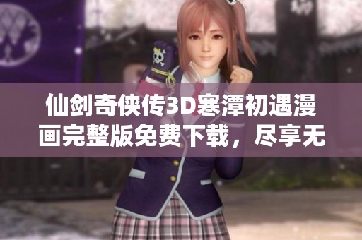 仙剑奇侠传3D寒潭初遇漫画完整版免费下载，尽享无广告阅读体验