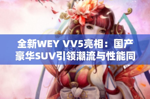 全新WEY VV5亮相：国产豪华SUV引领潮流与性能同步升级