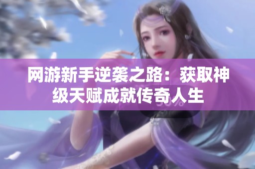 网游新手逆袭之路：获取神级天赋成就传奇人生