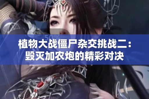 植物大战僵尸杂交挑战二：毁灭加农炮的精彩对决