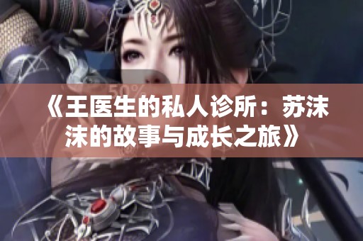 《王医生的私人诊所：苏沫沫的故事与成长之旅》