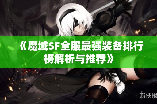 《魔域SF全服最强装备排行榜解析与推荐》