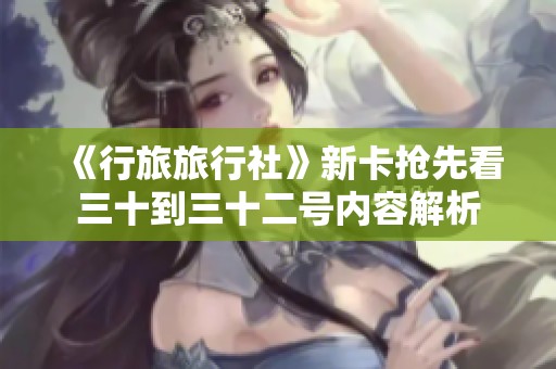 《行旅旅行社》新卡抢先看三十到三十二号内容解析