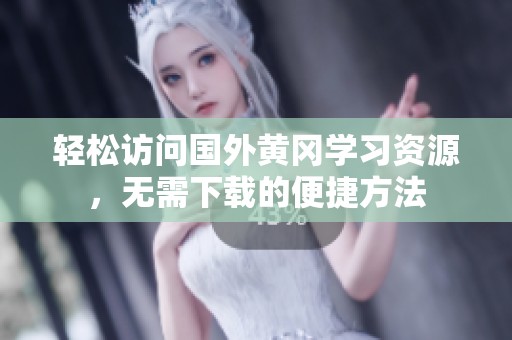 轻松访问国外黄冈学习资源，无需下载的便捷方法