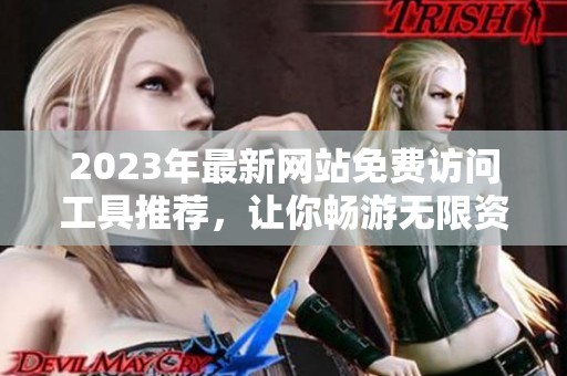 2023年最新网站免费访问工具推荐，让你畅游无限资源