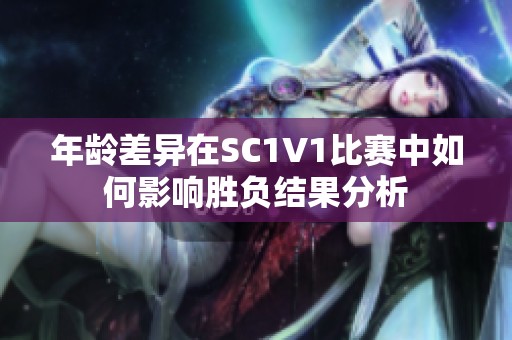 年龄差异在SC1V1比赛中如何影响胜负结果分析