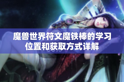 魔兽世界符文魔铁棒的学习位置和获取方式详解