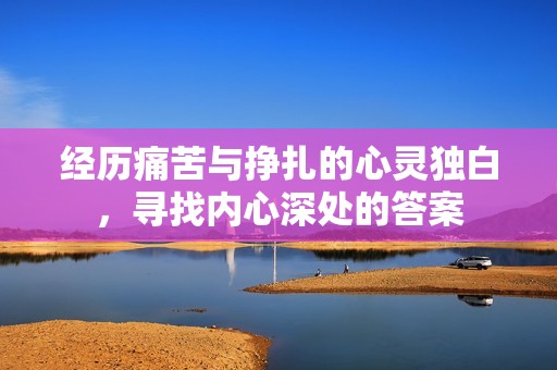 经历痛苦与挣扎的心灵独白，寻找内心深处的答案