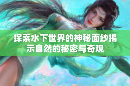 探索水下世界的神秘面纱揭示自然的秘密与奇观