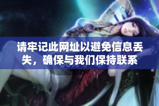 请牢记此网址以避免信息丢失，确保与我们保持联系