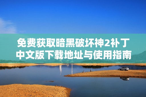 免费获取暗黑破坏神2补丁中文版下载地址与使用指南
