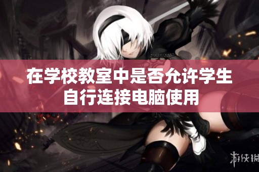 在学校教室中是否允许学生自行连接电脑使用