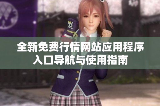 全新免费行情网站应用程序入口导航与使用指南