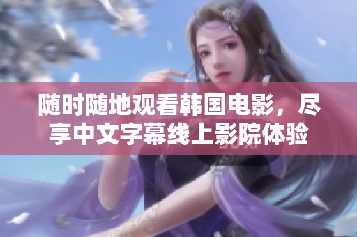 随时随地观看韩国电影，尽享中文字幕线上影院体验