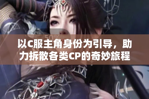 以C服主角身份为引导，助力拆散各类CP的奇妙旅程