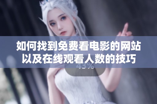 如何找到免费看电影的网站以及在线观看人数的技巧