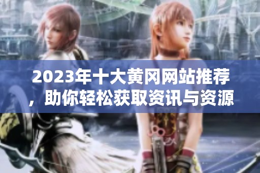 2023年十大黄冈网站推荐，助你轻松获取资讯与资源