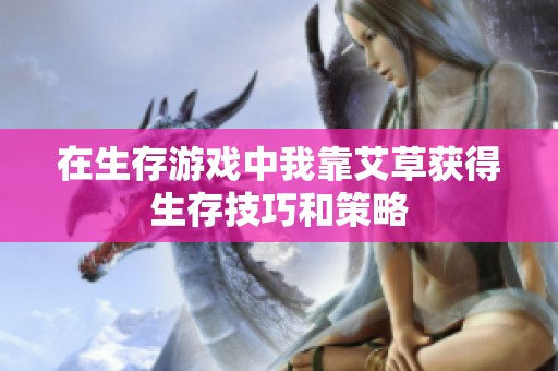 在生存游戏中我靠艾草获得生存技巧和策略