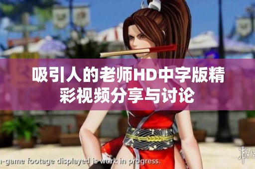 吸引人的老师HD中字版精彩视频分享与讨论