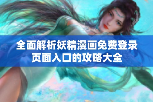全面解析妖精漫画免费登录页面入口的攻略大全