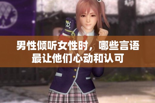 男性倾听女性时，哪些言语最让他们心动和认可