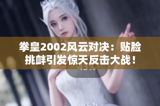 拳皇2002风云对决：贴脸挑衅引发惊天反击大战！
