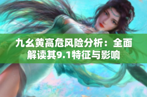 九幺黄高危风险分析：全面解读其9.1特征与影响