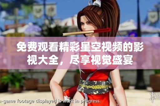 免费观看精彩星空视频的影视大全，尽享视觉盛宴