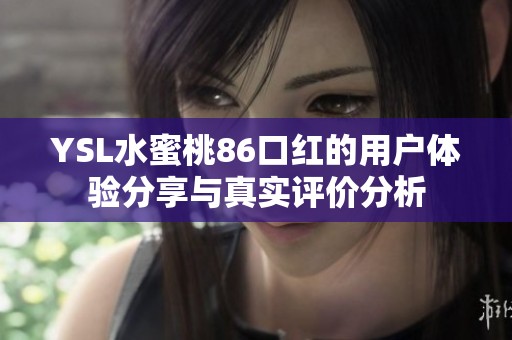 YSL水蜜桃86口红的用户体验分享与真实评价分析