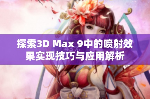 探索3D Max 9中的喷射效果实现技巧与应用解析