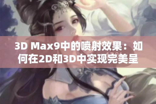 3D Max9中的喷射效果：如何在2D和3D中实现完美呈现