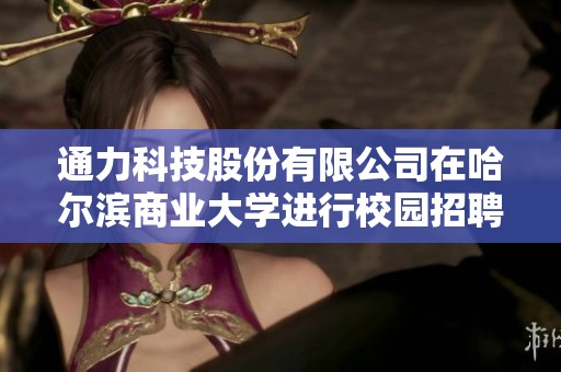 通力科技股份有限公司在哈尔滨商业大学进行校园招聘宣讲会活动通知