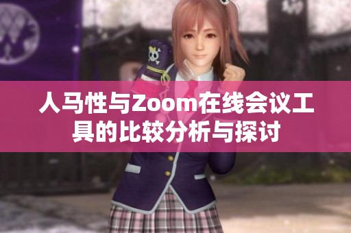 人马性与Zoom在线会议工具的比较分析与探讨
