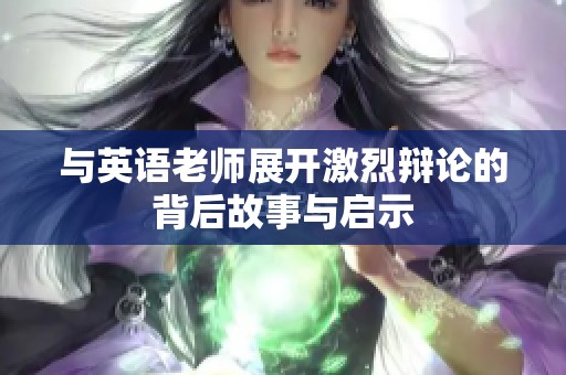 与英语老师展开激烈辩论的背后故事与启示