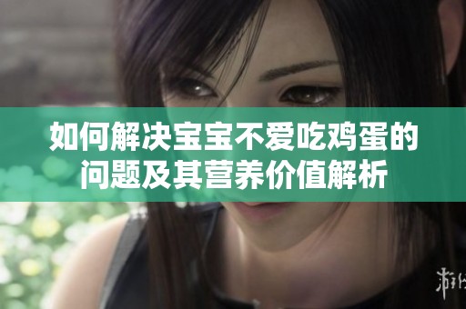 如何解决宝宝不爱吃鸡蛋的问题及其营养价值解析