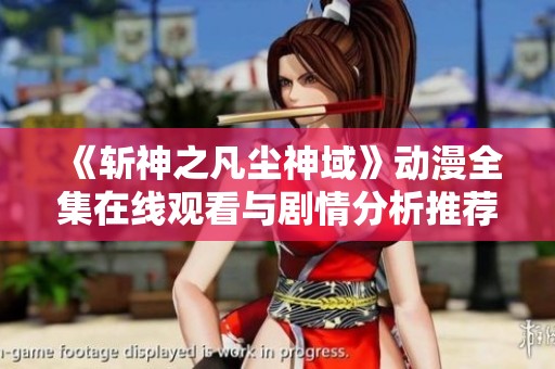 《斩神之凡尘神域》动漫全集在线观看与剧情分析推荐