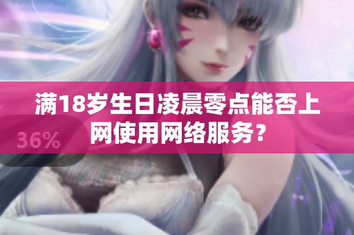 满18岁生日凌晨零点能否上网使用网络服务？