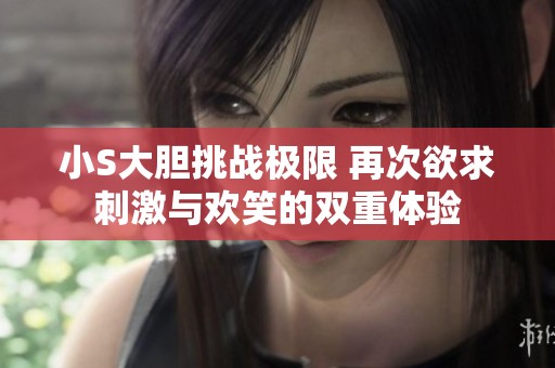 小S大胆挑战极限 再次欲求刺激与欢笑的双重体验