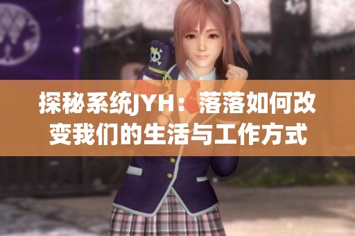 探秘系统JYH：落落如何改变我们的生活与工作方式