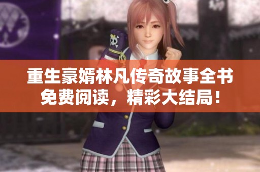 重生豪婿林凡传奇故事全书免费阅读，精彩大结局！